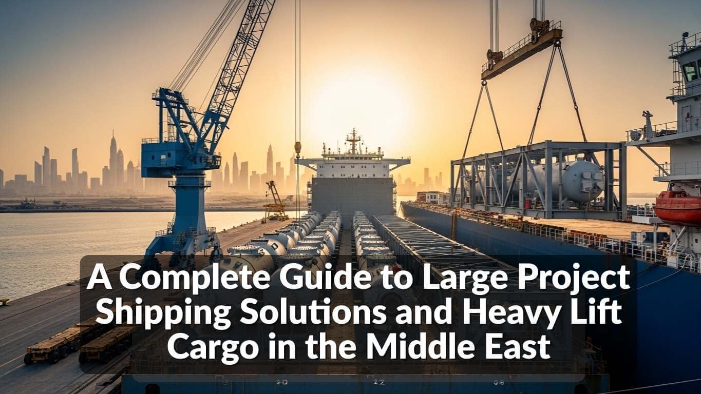 A Complete Guide to Large Project Shipping Solutions and Heavy Lift Cargo in the Middle East